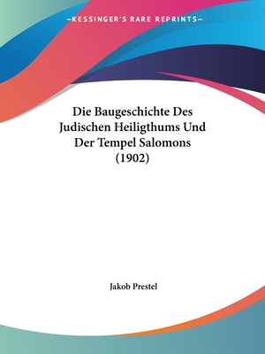 Die Baugeschichte Des Judischen Heiligthums Und Der Tempel Salomons (1902)