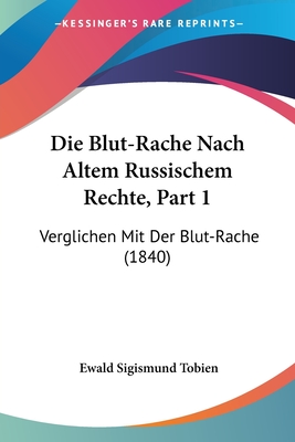 Die Blut-Rache Nach Altem Russischem Rechte, Part 1: Verglichen Mit Der Blut-Rache (1840)