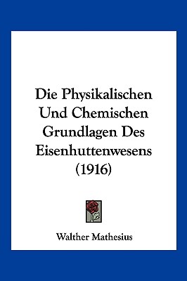 Die Physikalischen Und Chemischen Grundlagen Des Eisenhuttenwesens (1916)