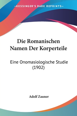 Die Romanischen Namen Der Korperteile: Eine Onomasiologische Studie (1902)