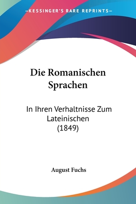 Die Romanischen Sprachen: In Ihren Verhaltnisse Zum Lateinischen (1849)