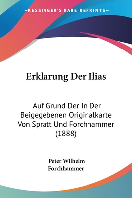 Erklarung Der Ilias: Auf Grund Der In Der Beigegebenen Originalkarte Von Spratt Und Forchhammer (1888)