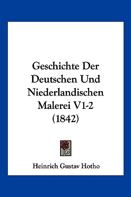 Geschichte Der Deutschen Und Niederlandischen Malerei V1-2 (1842)