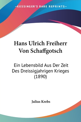 Hans Ulrich Freiherr Von Schaffgotsch: Ein Lebensbild Aus Der Zeit Des Dreissigjahrigen Krieges (1890)