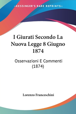 I Giurati Secondo La Nuova Legge 8 Giugno 1874: Osservazioni E Commenti (1874)
