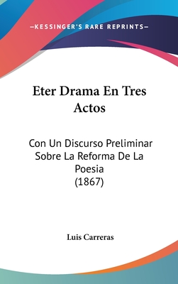Eter Drama En Tres Actos: Con Un Discurso Preliminar Sobre La Reforma de La Poesia (1867)