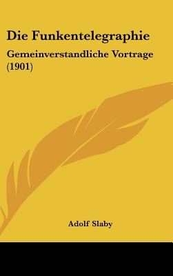 Die Funkentelegraphie: Gemeinverstandliche Vortrage (1901)