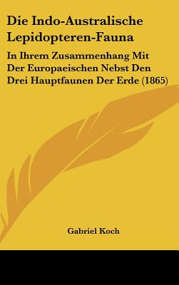Die Indo-Australische Lepidopteren-Fauna: In Ihrem Zusammenhang Mit Der Europaeischen Nebst Den Drei Hauptfaunen Der Erde (1865)