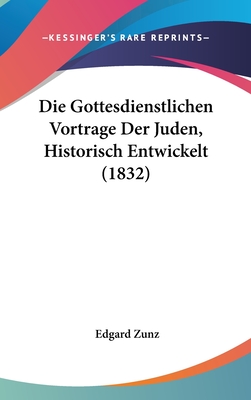 Die Gottesdienstlichen Vortrage Der Juden, Historisch Entwickelt (1832)