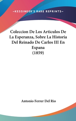 Coleccion de Los Articulos de la Esperanza, Sobre La Historia del Reinado de Carlos III En Espana (1859)