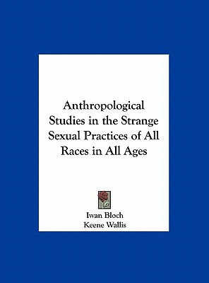Anthropological Studies in the Strange Sexual Practices of All Races in All Ages