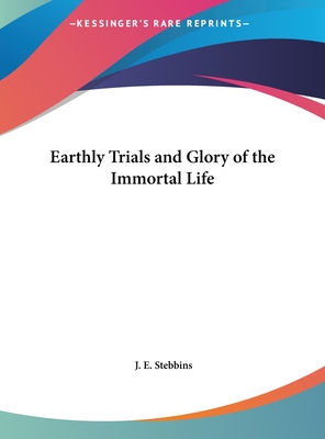 Earthly Trials and Glory of the Immortal Life