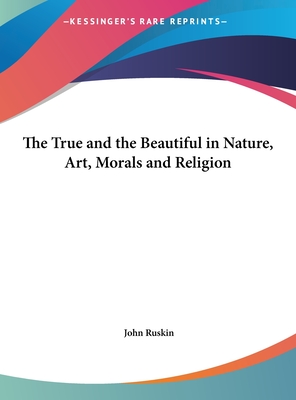 The True and the Beautiful in Nature, Art, Morals and Religion