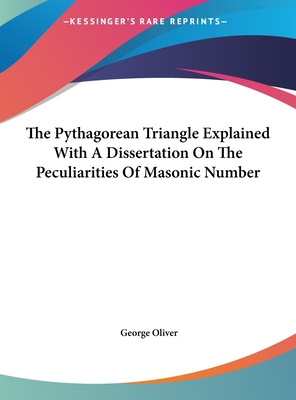 The Pythagorean Triangle Explained With A Dissertation On The Peculiarities Of Masonic Number