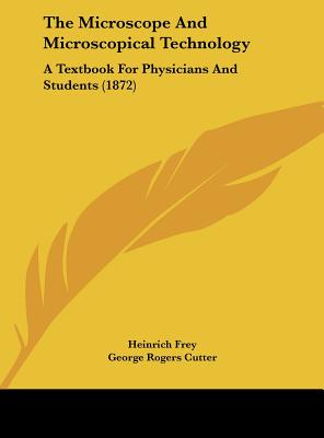 The Microscope and Microscopical Technology: A Textbook for Physicians and Students (1872)