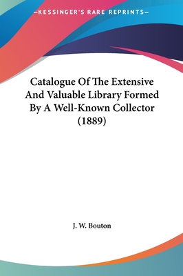 Catalogue of the Extensive and Valuable Library Formed by a Well-Known Collector (1889)