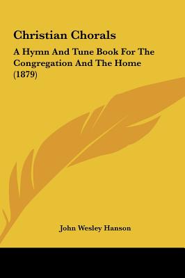 Christian Chorals: A Hymn and Tune Book for the Congregation and the Home (1879)