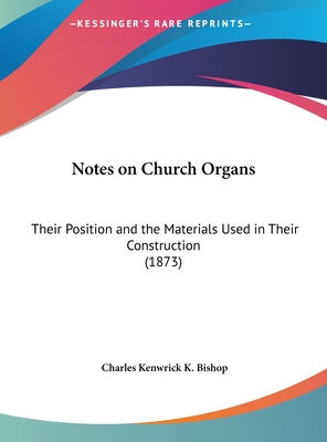Notes on Church Organs: Their Position and the Materials Used in Their Construction (1873)