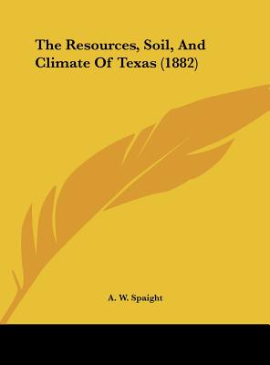 The Resources, Soil, and Climate of Texas (1882)