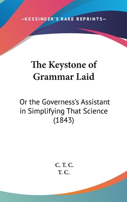 The Keystone of Grammar Laid: Or the Governess's Assistant in Simplifying That Science (1843)