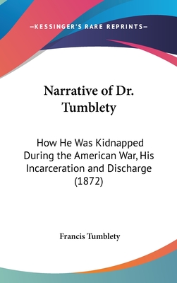 Narrative of Dr. Tumblety: How He Was Kidnapped During the American War, His Incarceration and Discharge (1872)