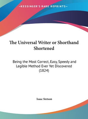 The Universal Writer or Shorthand Shortened: Being the Most Correct, Easy, Speedy and Legible Method Ever Yet Discovered (1824)