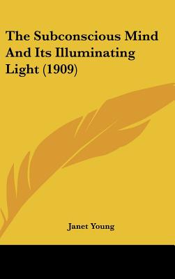 The Subconscious Mind and Its Illuminating Light (1909)