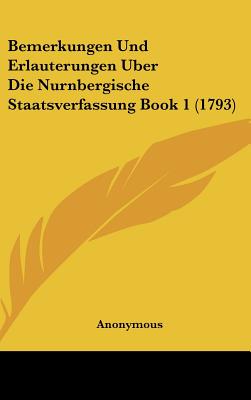 Bemerkungen Und Erlauterungen Uber Die Nurnbergische Staatsverfassung Book 1 (1793)