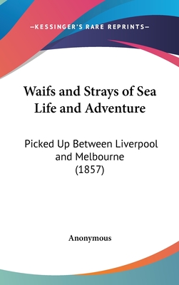 Waifs and Strays of Sea Life and Adventure: Picked Up Between Liverpool and Melbourne (1857)