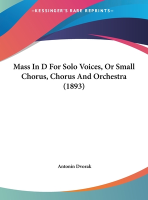Mass in D for Solo Voices, or Small Chorus, Chorus and Orchestra (1893)
