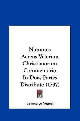Nummus Aereus Veterum Christianorum Commentario in Duas Partes Distributo (1737)