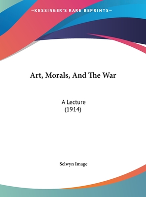 Art, Morals, and the War: A Lecture (1914)