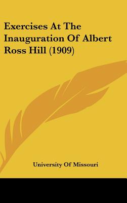 Exercises At The Inauguration Of Albert Ross Hill (1909)