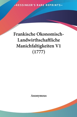 Frankische Okonomisch-Landwirthschaftliche Manichfaltigkeiten V1 (1777)