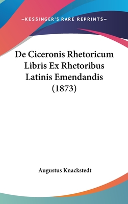 de Ciceronis Rhetoricum Libris Ex Rhetoribus Latinis Emendandis (1873)