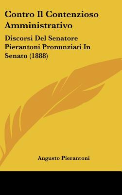Contro Il Contenzioso Amministrativo: Discorsi del Senatore Pierantoni Pronunziati in Senato (1888)