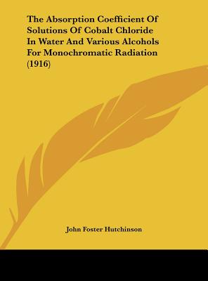The Absorption Coefficient of Solutions of Cobalt Chloride in Water and Various Alcohols for Monochromatic Radiation (1916)
