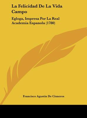 La Felicidad de La Vida Campo: Egloga, Impresa Por La Real Academia Espanola (1780)