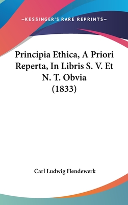 Principia Ethica, A Priori Reperta, In Libris S. V. Et N. T. Obvia (1833)