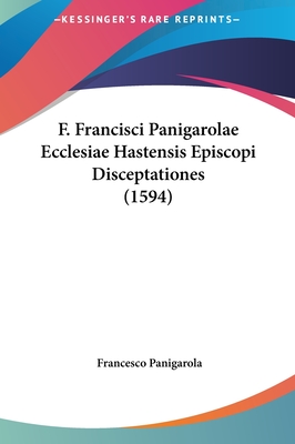 F. Francisci Panigarolae Ecclesiae Hastensis Episcopi Disceptationes (1594)