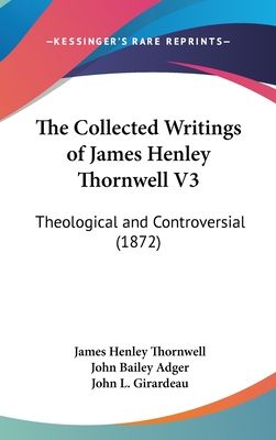 The Collected Writings of James Henley Thornwell V3: Theological and Controversial (1872)