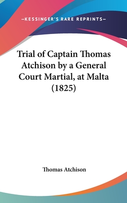 Trial of Captain Thomas Atchison by a General Court Martial, at Malta (1825)