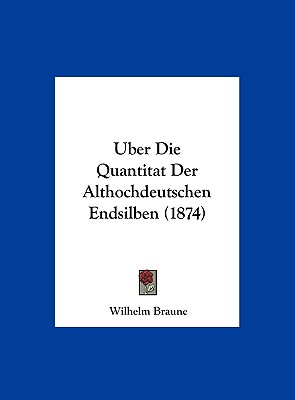 Uber Die Quantitat Der Althochdeutschen Endsilben (1874)