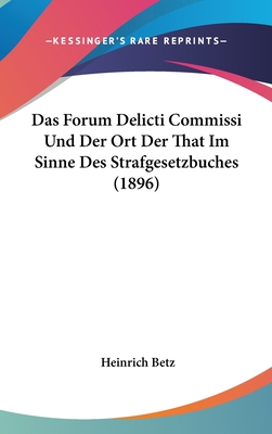 Das Forum Delicti Commissi Und Der Ort Der That Im Sinne Des Strafgesetzbuches (1896)