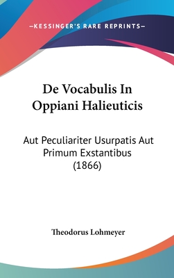 de Vocabulis in Oppiani Halieuticis: Aut Peculiariter Usurpatis Aut Primum Exstantibus (1866)
