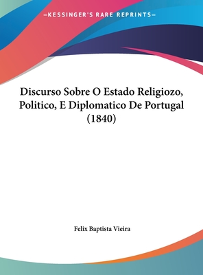 Discurso Sobre O Estado Religiozo, Politico, E Diplomatico de Portugal (1840)