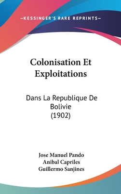 Colonisation Et Exploitations: Dans La Republique de Bolivie (1902)