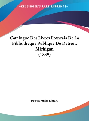 Catalogue Des Livres Francais de La Bibliotheque Publique de Detroit, Michigan (1889)