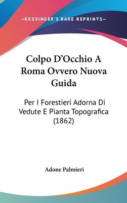 Colpo D'Occhio a Roma Ovvero Nuova Guida: Per I Forestieri Adorna Di Vedute E Pianta Topografica (1862)