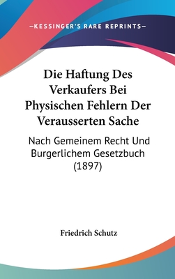 Die Haftung Des Verkaufers Bei Physischen Fehlern Der Verausserten Sache: Nach Gemeinem Recht Und Burgerlichem Gesetzbuch (1897)